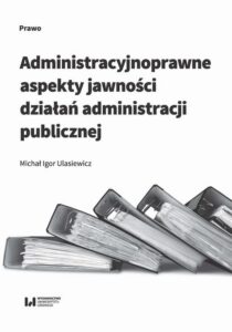 Okładka: Administracyjnoprawne aspekty jawności działań administracji publicznej