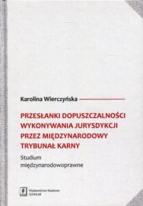 Okładka: Przesłanki dopuszczalności wykonywania jurysdykcji przez Międzynarodowy Trybunał Karny. Studium międzynarodowoprawne