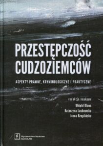 Okładka: Przestępczość cudzoziemców. Aspekty prawne, kryminologiczne i praktyczne. Aspekty prawne, kryminologiczne i praktyczne