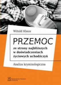 Okładka: Przemoc ze strony najbliższych w doświadczeniach życiowych uchodźczyń. Analiza kryminologiczna