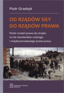 Okładka: Od rządów siły do rządów prawa. Polski model prawa do strajku na tle standardów unijnego i międzynarodowego prawa pracy