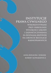 Okładka: Instytucje prawa cywilnego wykorzystywane przy określeniu wysokości szkody i zadośćuczynienia za doznaną krzywdę na gruncie regulacji karnoprawnych