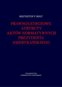 Okładka: Prawnoustrojowe atrybuty aktów normatywnych prezydenta amerykańskiego