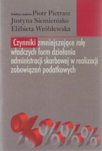 Okładka: Czynniki zmniejszające rolę władczych form działania administracji skarbowej w realizacji zobowiązań podatkowych