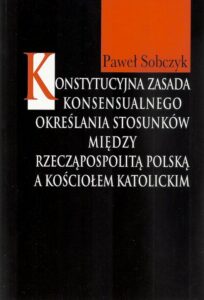 Okładka: Konstytucyjna zasada konsensualnego określania stosunków między Rzecząpospolitą Polską a Kościołem katolickim