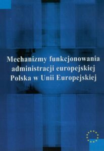 Okładka: Mechanizmy funkcjonowania administracji europejskiej. Polska w Unii Europejskiej