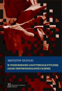 Okładka: W poszukiwaniu legitymizacji etycznej zasad odpowiedzialności karnej