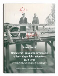 Okładka: Morderstwo i zabójstwo kryminalne w Generalnym Gubernatorstwie 1939–1945. Studium prawno-kryminologiczne