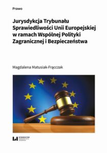 Okładka: Jurysdykcja Trybunału Sprawiedliwości Unii Europejskiej w ramach Wspólnej Polityki Zagranicznej i Bezpieczeństwa
