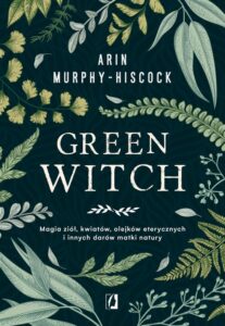 Okładka: Green Witch. Magia ziół, kwiatów, olejków eterycznych i innych darów matki natury