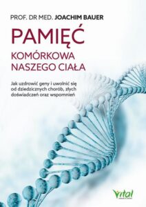 Okładka: Pamięć komórkowa naszego ciała. Jak uzdrowić geny i uwolnić się od dziedzicznych chorób, złych doświadczeń oraz wspomnień