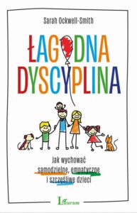 Okładka: Łagodna dyscyplina. Jak wychować samodzielne, empatyczne i szczęśliwe dzieci