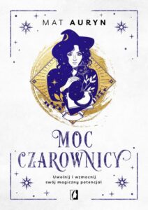 Okładka: Moc czarownicy. Uwolnij i wzmocnij swój magiczny potencjał