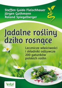 Okładka: Jadalne rośliny dziko rosnące. Lecznicze właściwości i składniki odżywcze 200 gatunków polskich roślin