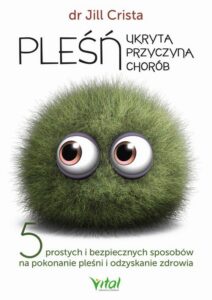 Okładka: Pleśń - ukryta przyczyna chorób. 5 prostych i bezpiecznych sposobów na pokonanie pleśni i odzyskanie zdrowia