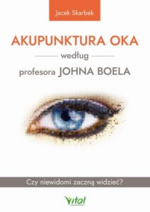 Okładka: Akupunktura oka według profesora Johna Boela. Czy niewidomi zaczną widzieć?