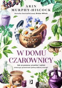 Okładka: W domu czarownicy. Jak za pomocą rytuałów i zaklęć stworzyć przestrzeń pełną dobrej energii
