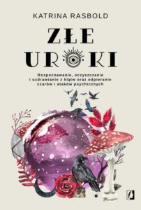 Okładka: Złe uroki. Rozpoznawanie, oczyszczanie i uzdrawianie z klątw oraz odpieranie czarów i ataków psychicznych