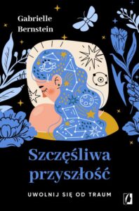 Okładka: Szczęśliwa przyszłość. Uwolnij się od traum