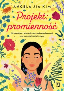 Okładka: Projekt: promienność. 12-tygodniowy plan self-care, rozbudzenia energii oraz potencjału ciała i umysłu