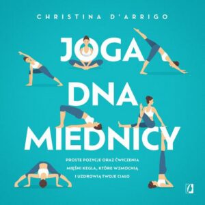 Okładka: Joga dna miednicy. Proste pozycje oraz ćwiczenia mięśni Kegla, które wzmocnią i uzdrowią twoje ciało