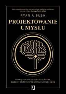 Okładka: Projektowanie umysłu. Odkryj psychologiczne algorytmy, dzięki którym przeprogramujesz swój mózg