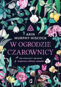 Okładka: W ogrodzie czarownicy. Jak stworzyć i uprawiać magiczny roślinny zakątek