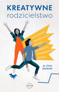 Okładka: Kreatywne rodzicielstwo. Jak wychować nieszablonowo myślące, samodzielne i przedsiębiorcze dziecko