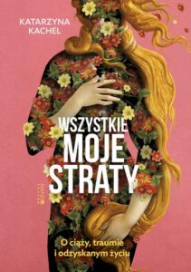 Okładka: Wszystkie moje straty. O ciąży, traumie i odzyskanym życiu