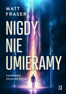 Okładka: Nigdy nie umieramy. Tajemnice życia po życiu