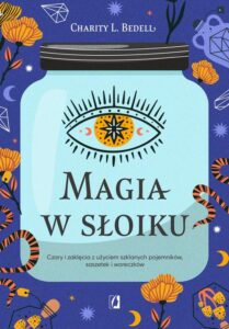 Okładka: Magia w słoiku. Czary i zaklęcia z użyciem szklanych pojemników, saszetek i woreczków