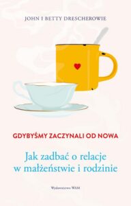 Okładka: Gdybyśmy zaczynali od nowa. Jak zadbać o relacje w małżeństwie i rodzinie