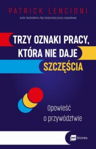 Okładka: Trzy oznaki pracy, która nie daje szczęścia. Opowieść o przywództwie