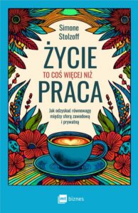 Okładka: Życie to coś więcej niż praca. Jak odzyskać równowagę między sferą zawodową i prywatną