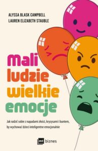 Okładka: Mali ludzie - wielkie emocje. Jak radzić sobie z napadami złości, kryzysami i buntem, by wychować dzieci inteligentne emocjonalnie
