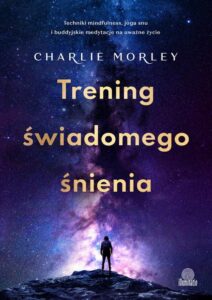 Okładka: Trening świadomego śnienia. Techniki mindfulness, joga snu i buddyjskie medytacje na uważne życie
