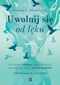 Okładka: Uwolnij się od lęku. Jak pokonać niepokój i negatywne myśli, aby odzyskać spokój i cieszyć się życiem