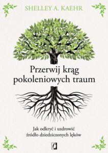 Okładka: Przerwij krąg pokoleniowych traum. Jak odkryć i uzdrowić źródło dziedziczonych lęków