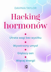 Okładka: Hacking hormonów. Utrata wagi bez wysiłku. Wyostrzony umysł. Głębszy sen. Więcej energii