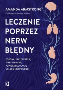 Okładka: Leczenie poprzez nerw błędny. Pokonaj lęk, depresję, stres i traumę poprzez regulację układu nerwowego