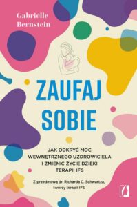 Okładka: Zaufaj sobie. Jak odkryć moc wewnętrznego uzdrowiciela i zmienić życie dzięki terapii IFS