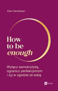 Okładka: How to be enough. Wyłącz samokrytykę, ogranicz perfekcjonizm i żyj w zgodzie ze sobą