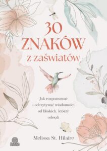 Okładka: 30 znaków z zaświatów. Jak rozpoznawać i odczytywać wiadomości od bliskich, którzy odeszli