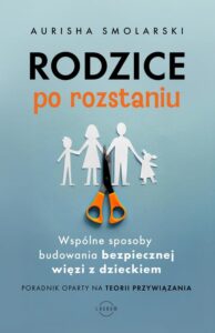 Okładka: Rodzice po rozstaniu. Wspólne sposoby budowania bezpiecznej więzi z dzieckiem