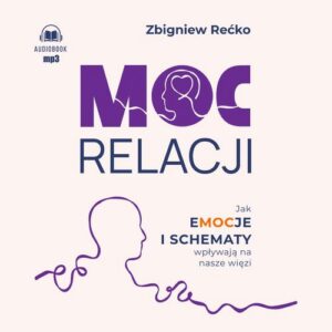 Okładka: Moc relacji. Jak emocje i schematy wpływają na nasze więzi