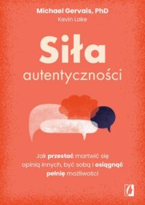 Okładka: Siła autentyczności. Jak przestać przejmować się opinią innych, być sobą i osiągnąć pełnię możliwości
