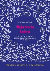 Okładka: Moja teoria koloru. dla początkujących i średniozaawansowanych fryzjerów. Poradnik kolorysty z ćwiczeniami
