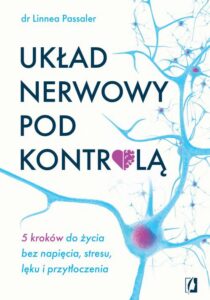 Okładka: Układ nerwowy pod kontrolą.. 5 kroków do życia bez napięcia, stresu, lęku i przytłoczenia