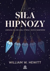 Okładka: Siła hipnozy. Uwolnij się od lęku, stresu i złych nawyków