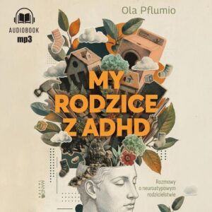 Okładka: My rodzice z ADHD. Rozmowy o neuroatypowym rodzicielstwie